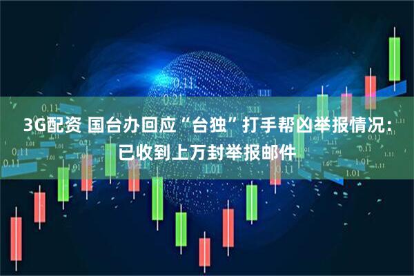 3G配资 国台办回应“台独”打手帮凶举报情况：已收到上万封举报邮件