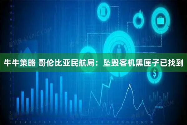 牛牛策略 哥伦比亚民航局：坠毁客机黑匣子已找到
